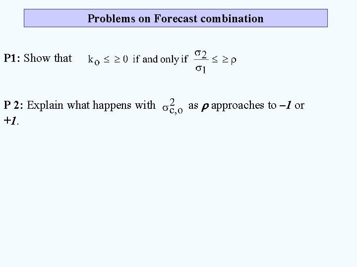 Problems on Forecast combination P 1: Show that P 2: Explain what happens with