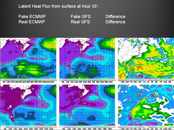 Latent Heat Flux from surface at hour 39 : Fake ECMWF Real ECMWF Fake Latent Heat Flux from surface at hour 39 : Fake ECMWF Real ECMWF Fake
