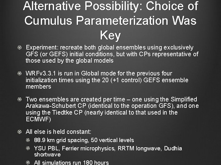 Alternative Possibility: Choice of Cumulus Parameterization Was Key Experiment: recreate both global ensembles using Alternative Possibility: Choice of Cumulus Parameterization Was Key Experiment: recreate both global ensembles using