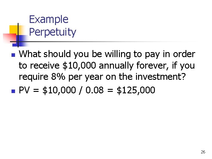 Example Perpetuity n n What should you be willing to pay in order to