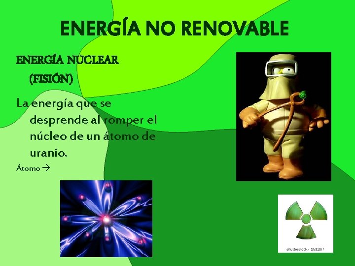 ENERGÍA NO RENOVABLE ENERGÍA NUCLEAR (FISIÓN) La energía que se desprende al romper el