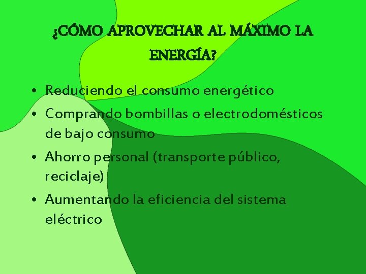 ¿CÓMO APROVECHAR AL MÁXIMO LA ENERGÍA? • Reduciendo el consumo energético • Comprando bombillas