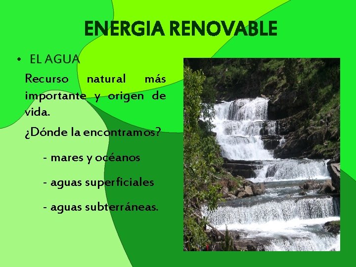 ENERGIA RENOVABLE • EL AGUA Recurso natural más importante y origen de vida. ¿Dónde