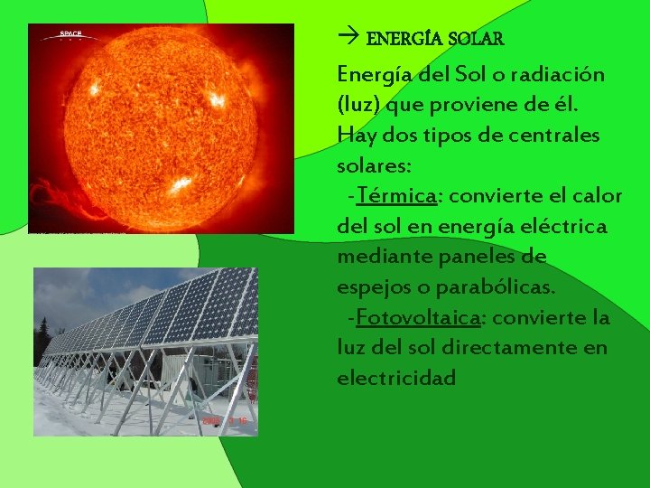  ENERGÍA SOLAR Energía del Sol o radiación (luz) que proviene de él. Hay