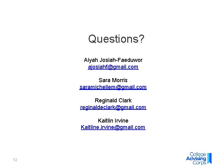 Questions? Aiyah Josiah-Faeduwor ajosiahf@gmail. com Sara Morris saramichellem@gmail. com Reginald Clark reginaldeclark@gmail. com Kaitlin Questions? Aiyah Josiah-Faeduwor ajosiahf@gmail. com Sara Morris saramichellem@gmail. com Reginald Clark reginaldeclark@gmail. com Kaitlin