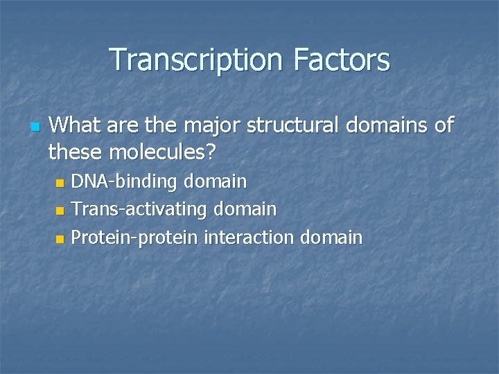 Transcription Factors n What are the major structural domains of these molecules? DNA-binding domain