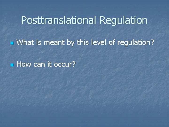 Posttranslational Regulation n What is meant by this level of regulation? n How can