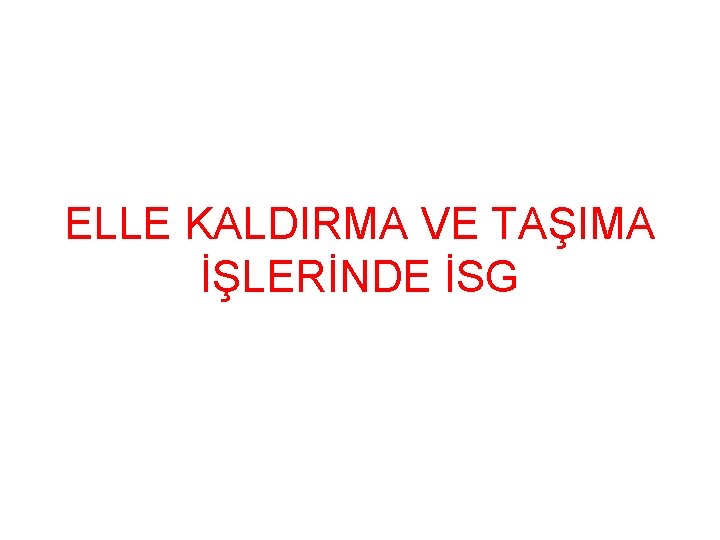 ELLE KALDIRMA VE TAŞIMA İŞLERİNDE İSG ELLE KALDIRMA VE TAŞIMA İŞLERİNDE İSG
