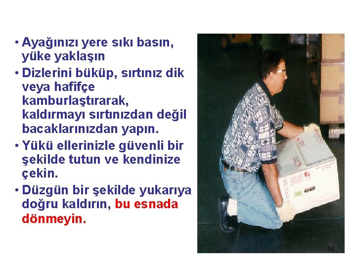 • Ayağınızı yere sıkı basın, yüke yaklaşın • Dizlerini büküp, sırtınız dik veya • Ayağınızı yere sıkı basın, yüke yaklaşın • Dizlerini büküp, sırtınız dik veya