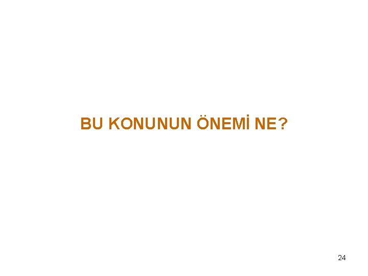 BU KONUNUN ÖNEMİ NE? 24 