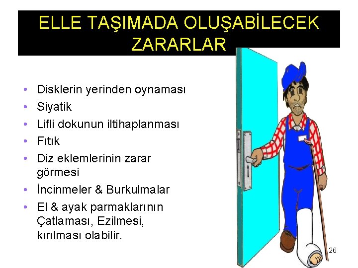 ELLE TAŞIMADA OLUŞABİLECEK ZARARLAR • • • Disklerin yerinden oynaması Siyatik Lifli dokunun iltihaplanması ELLE TAŞIMADA OLUŞABİLECEK ZARARLAR • • • Disklerin yerinden oynaması Siyatik Lifli dokunun iltihaplanması