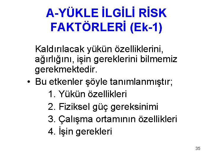 A-YÜKLE İLGİLİ RİSK FAKTÖRLERİ (Ek-1) Kaldırılacak yükün özelliklerini, ağırlığını, işin gereklerini bilmemiz gerekmektedir. • A-YÜKLE İLGİLİ RİSK FAKTÖRLERİ (Ek-1) Kaldırılacak yükün özelliklerini, ağırlığını, işin gereklerini bilmemiz gerekmektedir. •