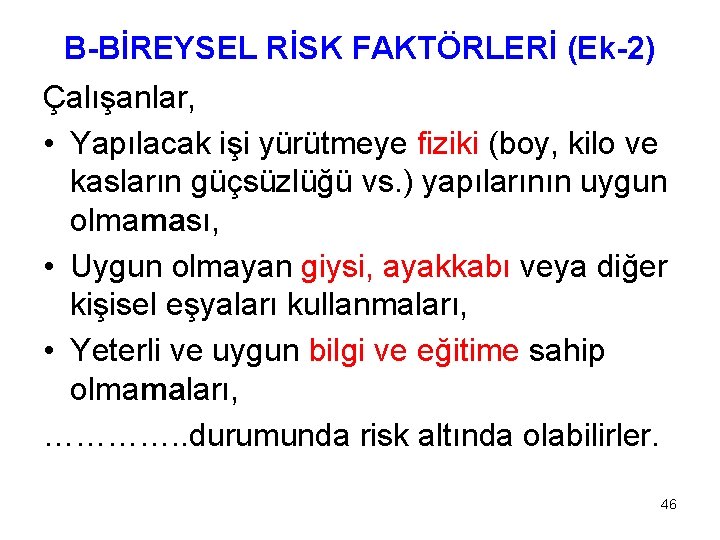 B-BİREYSEL RİSK FAKTÖRLERİ (Ek-2) Çalışanlar, • Yapılacak işi yürütmeye fiziki (boy, kilo ve kasların B-BİREYSEL RİSK FAKTÖRLERİ (Ek-2) Çalışanlar, • Yapılacak işi yürütmeye fiziki (boy, kilo ve kasların