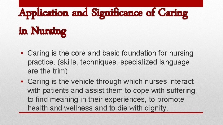 Application and Significance of Caring in Nursing • Caring is the core and basic