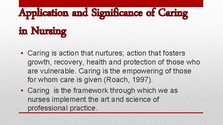 Application and Significance of Caring in Nursing • Caring is action that nurtures; action