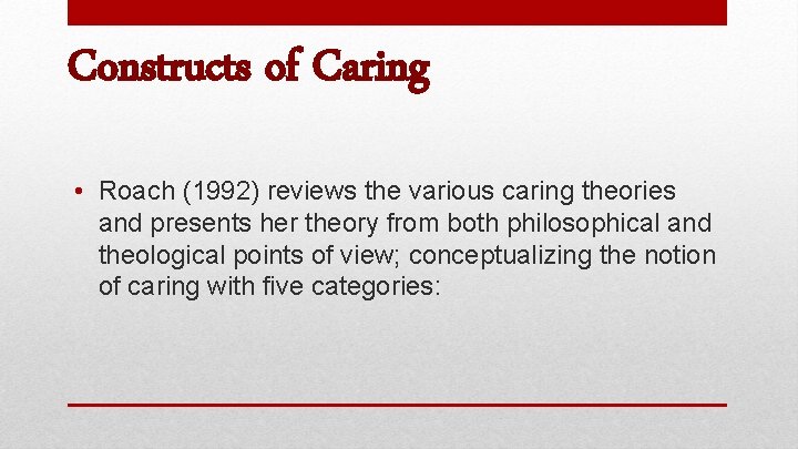 Constructs of Caring • Roach (1992) reviews the various caring theories and presents her