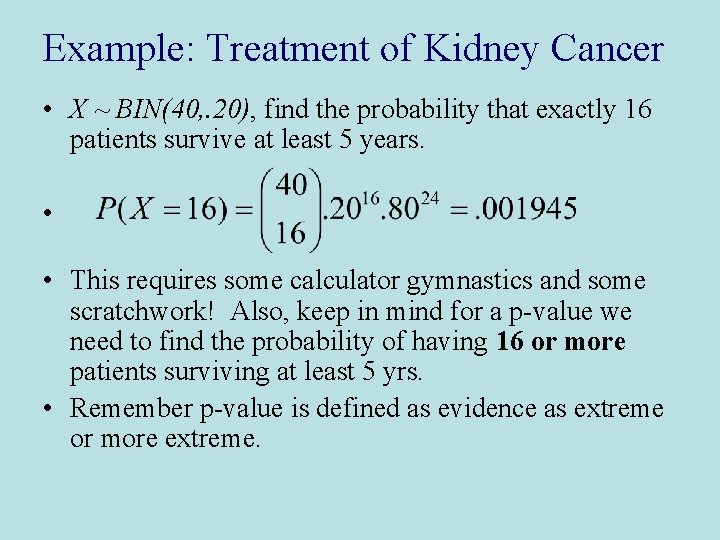 Example: Treatment of Kidney Cancer • X ~ BIN(40, . 20), find the probability