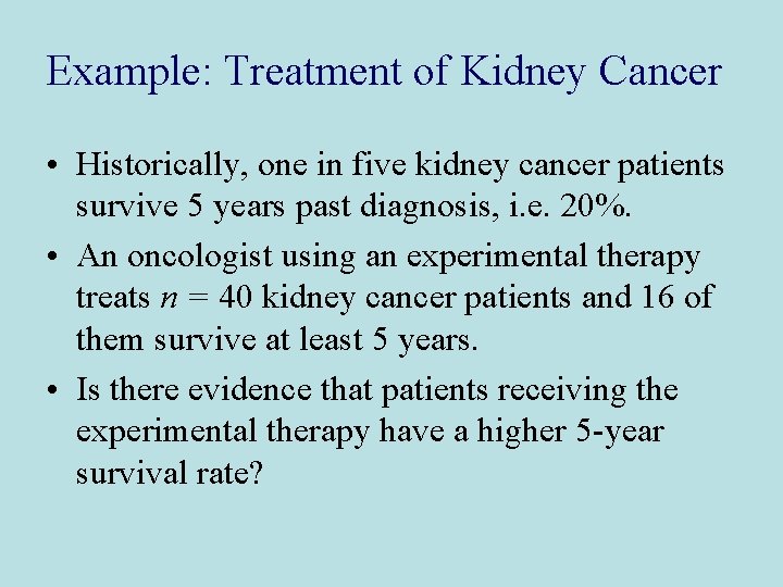 Example: Treatment of Kidney Cancer • Historically, one in five kidney cancer patients survive