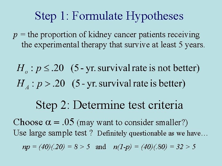 Step 1: Formulate Hypotheses p = the proportion of kidney cancer patients receiving the