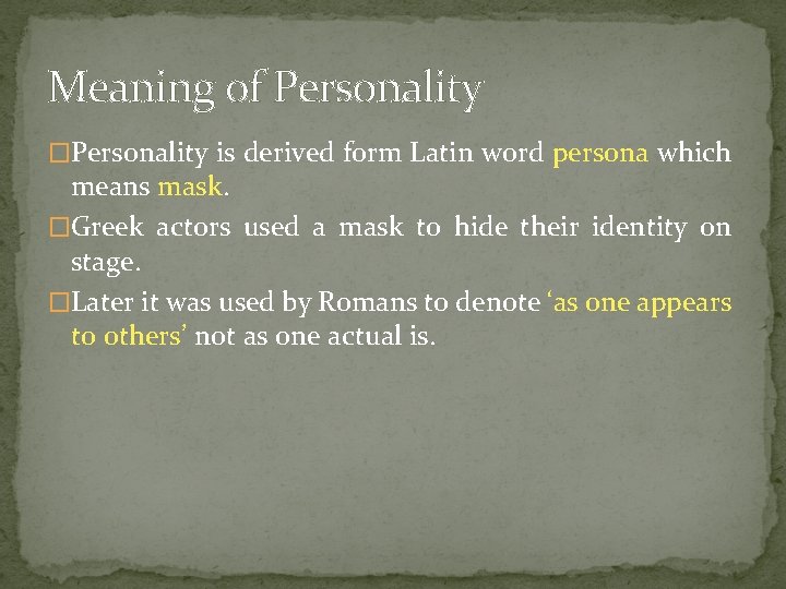 Meaning of Personality �Personality is derived form Latin word persona which means mask. �Greek