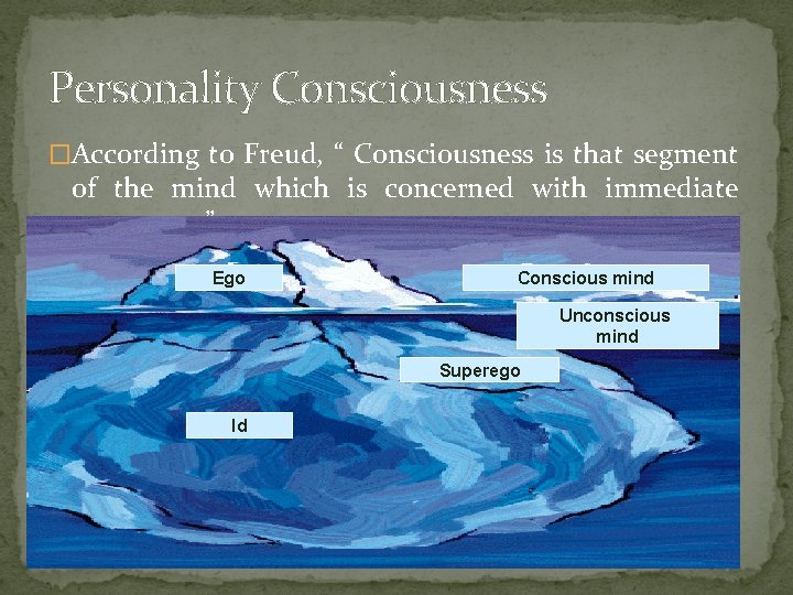 Personality Consciousness �According to Freud, “ Consciousness is that segment of the mind which