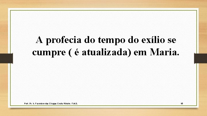 A profecia do tempo do exílio se cumpre ( é atualizada) em Maria. Prof.