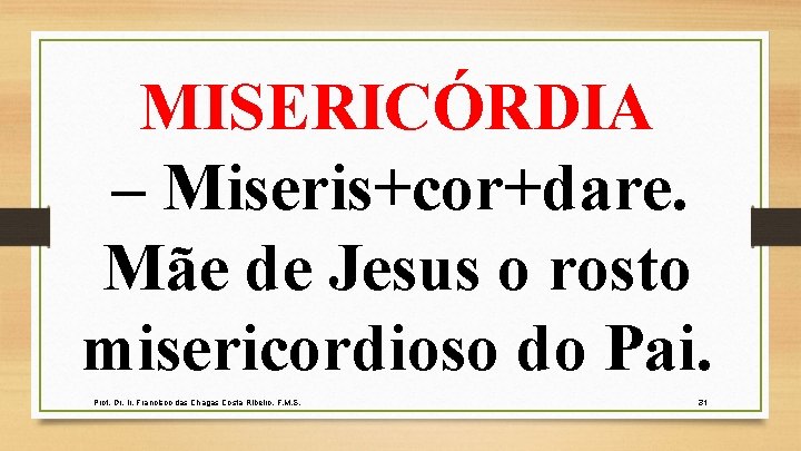 MISERICÓRDIA – Miseris+cor+dare. Mãe de Jesus o rosto misericordioso do Pai. Prof. Dr. Ir.