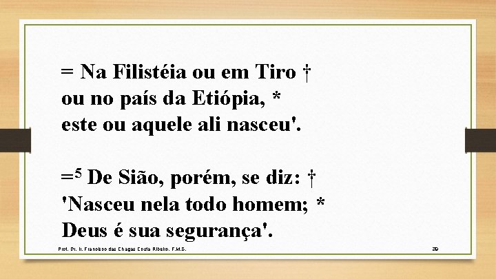 = Na Filistéia ou em Tiro † ou no país da Etiópia, * este