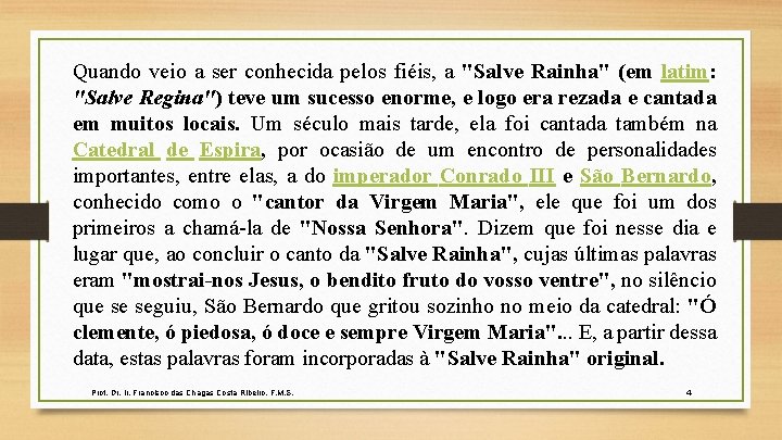 Quando veio a ser conhecida pelos fiéis, a "Salve Rainha" (em latim: "Salve Regina")