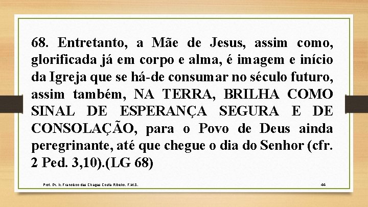 68. Entretanto, a Mãe de Jesus, assim como, glorificada já em corpo e alma,