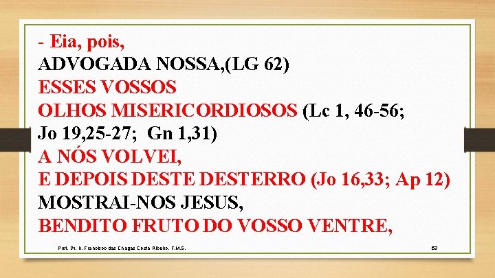 - Eia, pois, ADVOGADA NOSSA, (LG 62) ESSES VOSSOS OLHOS MISERICORDIOSOS (Lc 1, 46