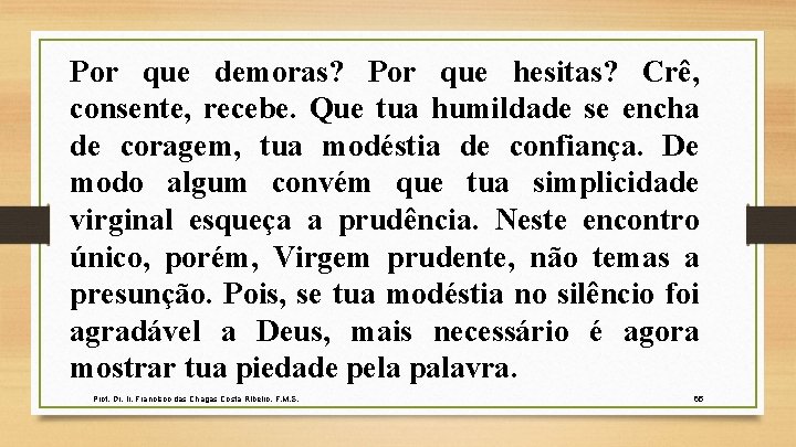 Por que demoras? Por que hesitas? Crê, consente, recebe. Que tua humildade se encha