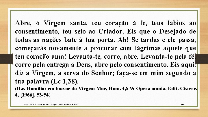 Abre, ó Virgem santa, teu coração à fé, teus lábios ao consentimento, teu seio