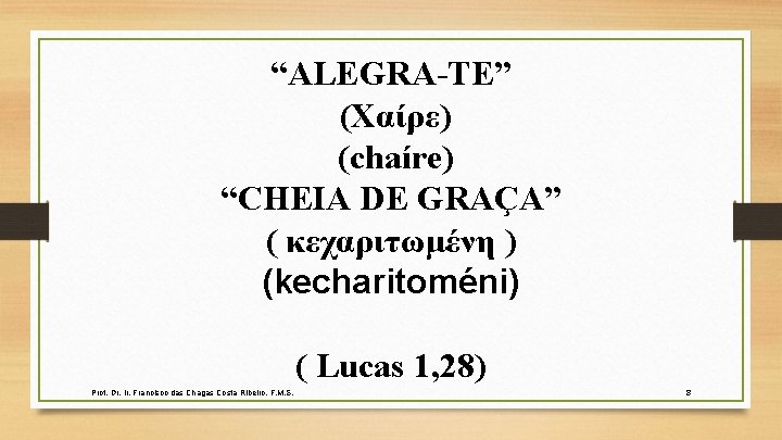 “ALEGRA-TE” (Χαίρε) (chaíre) “CHEIA DE GRAÇA” ( κεχαριτωμένη ) (kecharitoméni) ( Lucas 1, 28)