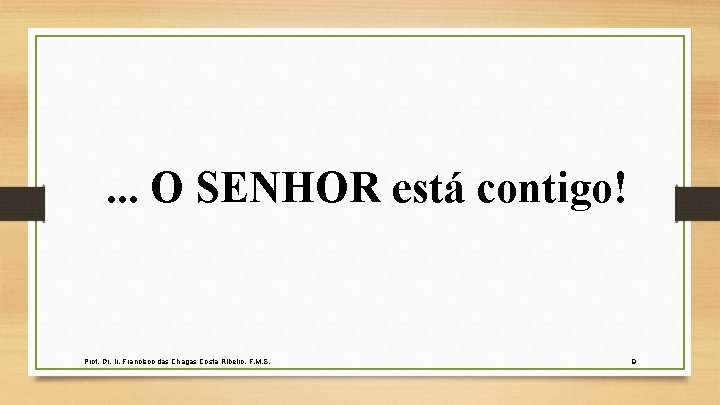 . . . O SENHOR está contigo! Prof. Dr. Ir. Francisco das Chagas Costa