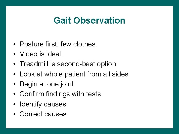 Gait Observation • • Posture first: few clothes. Video is ideal. Treadmill is second-best