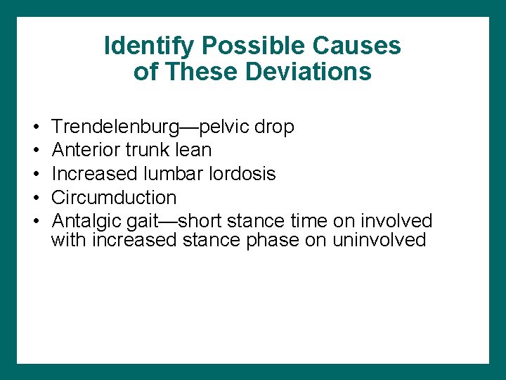 Identify Possible Causes of These Deviations • • • Trendelenburg—pelvic drop Anterior trunk lean