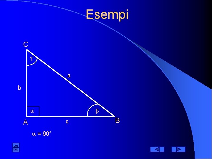 Esempi C a b c A = 90° B 