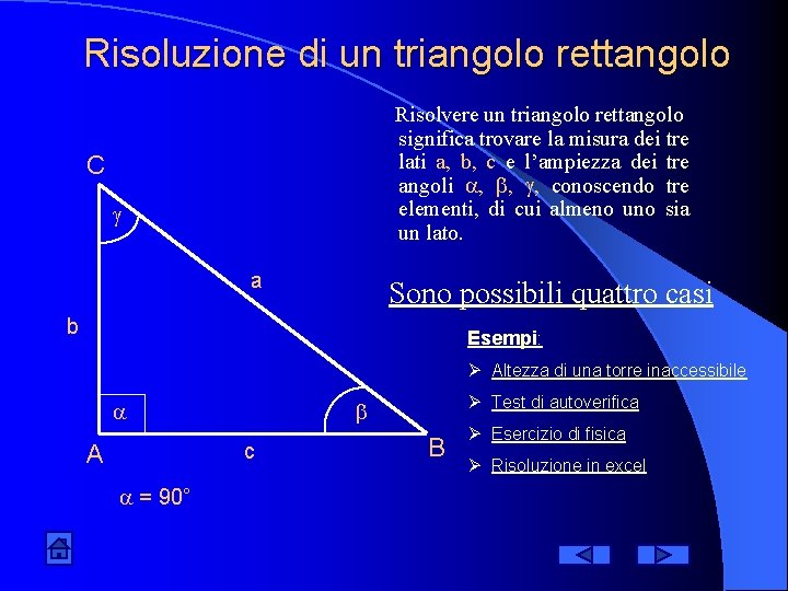 Risoluzione di un triangolo rettangolo Risolvere un triangolo rettangolo significa trovare la misura dei