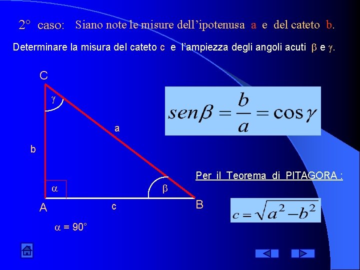 2° caso: Siano note le misure dell’ipotenusa a e del cateto b. Determinare la