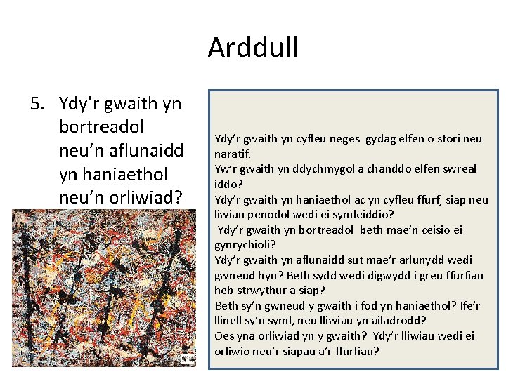 Arddull 5. Ydy’r gwaith yn bortreadol neu’n aflunaidd yn haniaethol neu’n orliwiad? Ydy’r gwaith