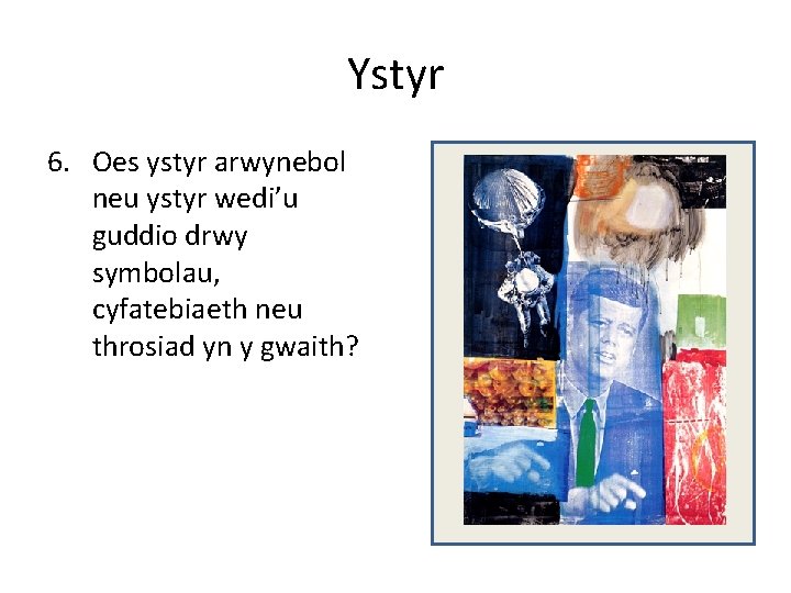 Ystyr 6. Oes ystyr arwynebol neu ystyr wedi’u guddio drwy symbolau, cyfatebiaeth neu throsiad