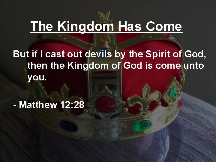 The Kingdom Has Come But if I cast out devils by the Spirit of