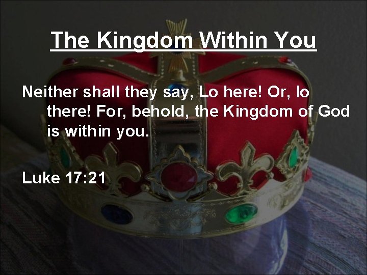The Kingdom Within You Neither shall they say, Lo here! Or, lo there! For,