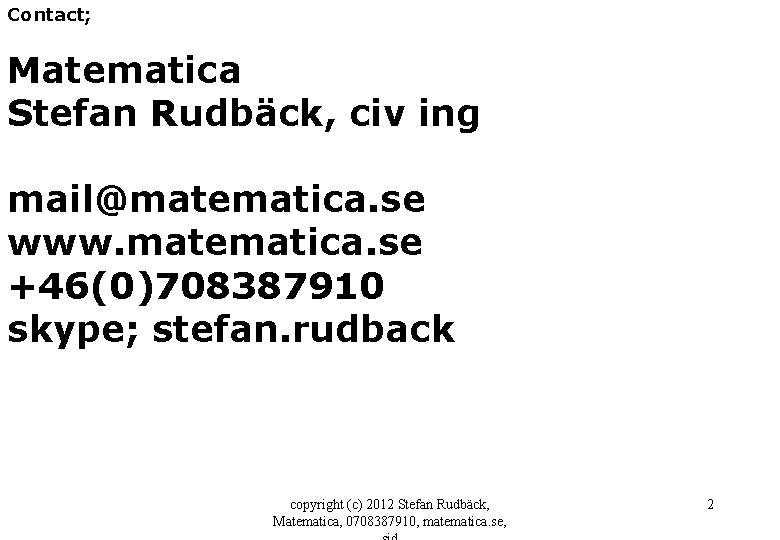 Contact; Matematica Stefan Rudbäck, civ ing mail@matematica. se www. matematica. se +46(0)708387910 skype; stefan.