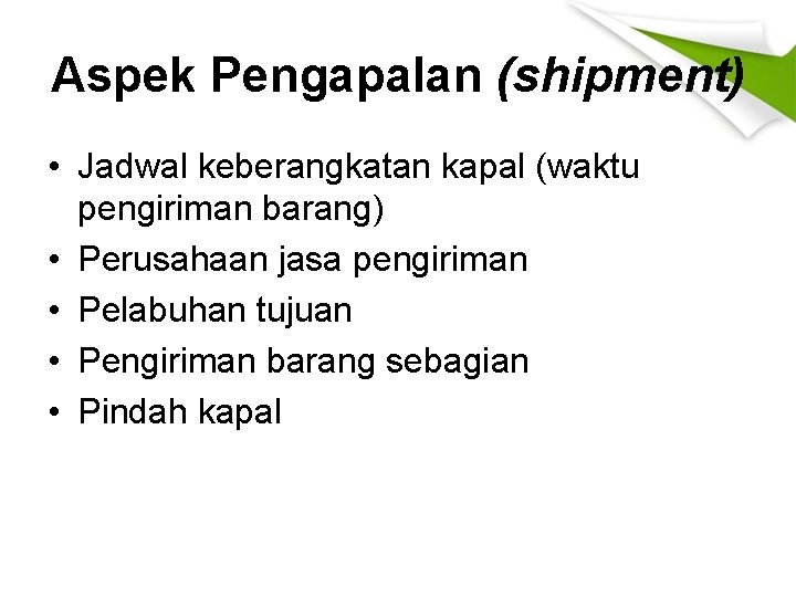 Aspek Pengapalan (shipment) • Jadwal keberangkatan kapal (waktu pengiriman barang) • Perusahaan jasa pengiriman