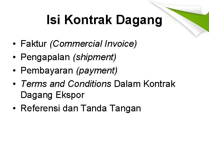 Isi Kontrak Dagang • • Faktur (Commercial Invoice) Pengapalan (shipment) Pembayaran (payment) Terms and