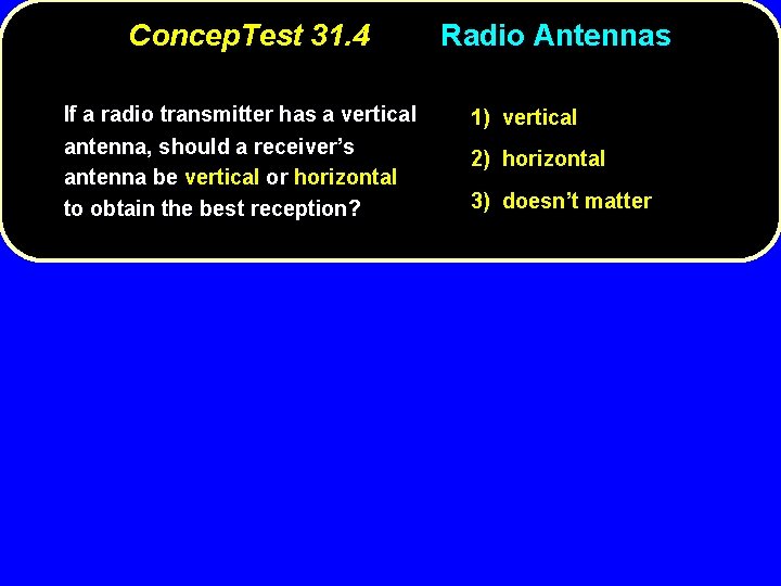 Concep. Test 31. 4 If a radio transmitter has a vertical antenna, should a