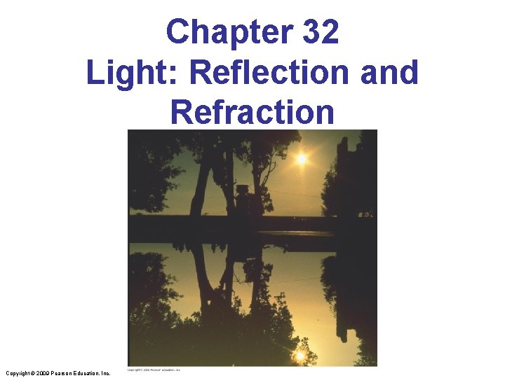 Chapter 32 Light: Reflection and Refraction Copyright © 2009 Pearson Education, Inc. 