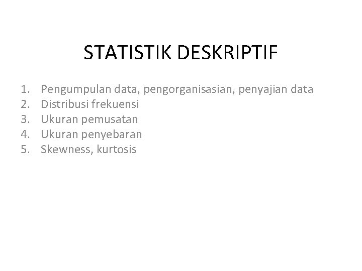 STATISTIK DESKRIPTIF 1. 2. 3. 4. 5. Pengumpulan data, pengorganisasian, penyajian data Distribusi frekuensi